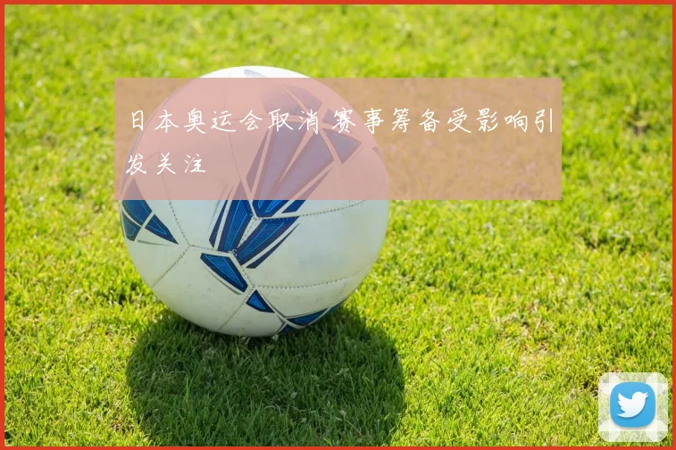 日本奥运会取消 赛事筹备受影响引发关注